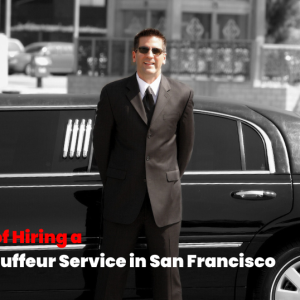 The Benefits of Hiring a Personal Chauffeur Service in San Francisco